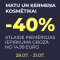 Kosmetika -40% no 14.99 euro groza. Izņemot:.TIGI, DSD, CERAVE, DR.HAUSCHKA, COCUNAT